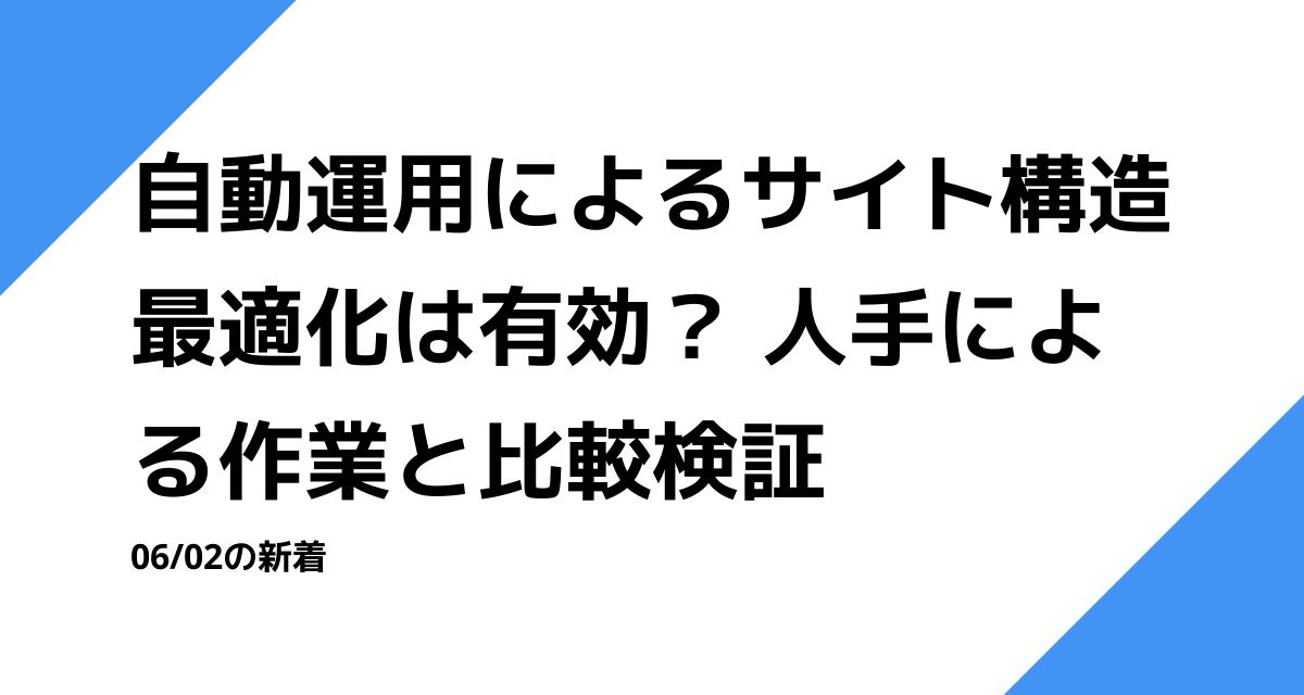 自動運用によるサイト構造最適化は有効？ 人手による作業と比較検証