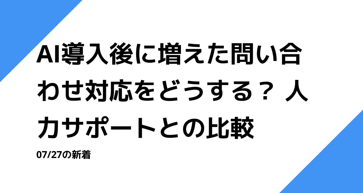 AI導入後に増えた問い合わせ対応をどうする？ 人力サポートとの比較